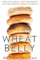 William Davis - Wheat Belly: Lose the Wheat, Lose the Weight, and Find Your Path Back to Health - 9781609611545 - V9781609611545