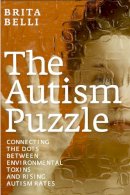 Brita Belli - The Autism Puzzle. Connecting the Dots Between Environmental Toxins and Rising Autism Rates.  - 9781609803919 - V9781609803919