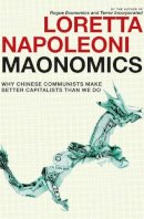 Loretta Napoleoni - Maonomics: Why Chinese Communists Make Better Capitalists Than We Do - 9781609804312 - V9781609804312