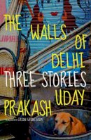 Uday Prakash - The Walls of Delhi: Three Stories - 9781609805289 - V9781609805289
