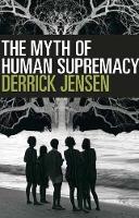 Derrick Jensen - The Myth of Human Supremacy - 9781609806781 - V9781609806781