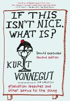Vonnegut, Kurt - If This Isn't Nice What Is?, (Much) Expanded Second Edition: The Graduation Speeches and Other Words to Live By - 9781609806972 - V9781609806972