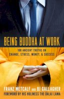 Franz Metcalf - Being Buddha at Work: 101 Ancient Truths on Change, Stress, Money, and Success - 9781609942922 - V9781609942922