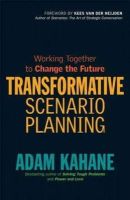 Adam Kahane - Transformative Scenario Planning: Creating New Futures When Things Aren't Working - 9781609944902 - V9781609944902