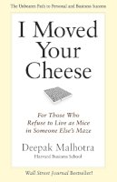 Deepak Malhotra - I Moved Your Cheese; For Those Who Refuse to Live as Mice in Someone Elses Maze - 9781609949761 - V9781609949761
