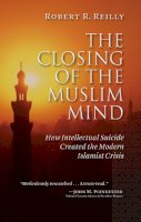 Reilly, Robert R. - The Closing of the Muslim Mind - 9781610170024 - V9781610170024