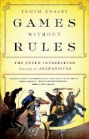 Tamim Ansary - Games without Rules: The Often-Interrupted History of Afghanistan - 9781610393195 - V9781610393195