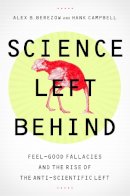 Alex Berezow - Science Left Behind: Feel-Good Fallacies and the Rise of the Anti-Scientific Left - 9781610393218 - V9781610393218