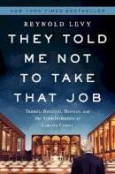 Levy, Reynold - They Told Me Not to Take that Job: Tumult, Betrayal, Heroics, and the Transformation of Lincoln Center - 9781610393614 - V9781610393614