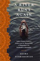 Meera Subramanian - A River Runs Again: India's Natural World in Crisis, from the Barren Cliffs of Rajasthan to the Farmlands of Karnataka - 9781610395304 - V9781610395304