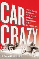 G. Wayne Miller - Car Crazy: The Battle for Supremacy between Ford and Olds and the Dawn of the Automobile Age - 9781610395519 - V9781610395519