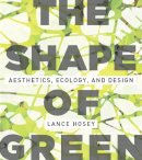 Lance Hosey - The Shape of Green: Aesthetics, Ecology, and Design - 9781610910323 - V9781610910323