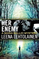 Lehtolainen, Leena - Her Enemy (The Maria Kallio Series) - 9781611099645 - V9781611099645