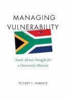 Richard C. Marback - Managing Vulnerability: South Africa´s Struggle for a Democratic Rhetoric - 9781611170993 - V9781611170993