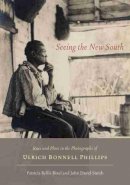 Patricia Bellis Bixel - Seeing the New South: Race and Place in the Photographs of Ulrich Bonnell Phillips - 9781611171051 - V9781611171051
