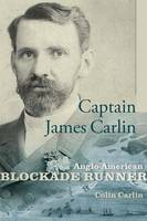 Colin Carlin - Captain James Carlin: Anglo-American Blockade Runner - 9781611177138 - V9781611177138