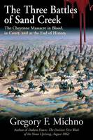 Gregory F. Michno - The Three Battles of Sand Creek: The Cheyenne Massacre in Blood, in Court, and as the End of History - 9781611213119 - V9781611213119