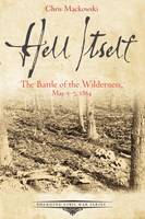 Chris Mackowski - Hell Itself: The Battle of the Wilderness, May 57, 1864 - 9781611213157 - V9781611213157