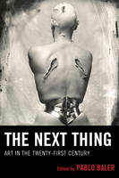 Pablo Baler - The Next Thing. Art in the Twenty-first Century.  - 9781611474510 - V9781611474510