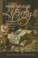 Carlos Alberto Gonzalez Sanchez - New World Literacy: Writing and Culture Across the Atlantic, 1500-1700 - 9781611480269 - V9781611480269