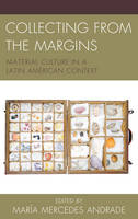 Andrade, María Mercedes - Collecting from the Margins: Material Culture in a Latin American Context - 9781611487336 - V9781611487336