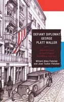 Willard A Fletcher - Defiant Diplomat: George Platt Waller: American Consul in Nazi-Occupied Luxembourg, 1939-1941 - 9781611495010 - V9781611495010