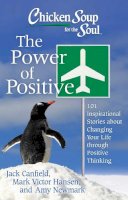 Jack Canfield, Mark Victor Hansen, Amy Newmark - Chicken Soup for the Soul: The Power of Positive: 101 Inspirational Stories about Changing Your Life through Positive Thinking - 9781611599039 - V9781611599039