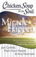 Jack Canfield - Chicken Soup for the Soul: Miracles Happen: 101 Inspirational Stories about Hope, Answered Prayers, and Divine Intervention - 9781611599329 - V9781611599329
