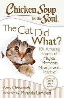 Amy Newmark - Chicken Soup for the Soul: The Cat Did What?: 101 Amazing Stories of Magical Moments, Miracles and... Mischief - 9781611599367 - V9781611599367
