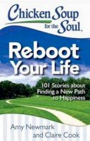 Amy Newmark - Chicken Soup for the Soul: Reboot Your Life: 101 Stories about Finding a New Path to Happiness - 9781611599404 - V9781611599404