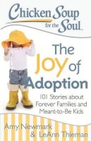 Amy Newmark - Chicken Soup for the Soul: The Joy of Adoption: 101 Stories about Forever Families and Meant-to-Be Kids - 9781611599466 - V9781611599466