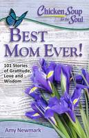 Amy Newmark - Chicken Soup for the Soul: Best Mom Ever!: 101 Stories of Gratitude, Love and Wisdom - 9781611599541 - V9781611599541