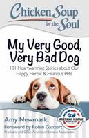 Amy Newmark - Chicken Soup for the Soul: My Very Good, Very Bad Dog: 101 Heartwarming Stories about Our Happy, Heroic & Hilarious Pets - 9781611599565 - V9781611599565