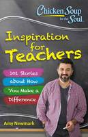 Amy Newmark - Chicken Soup for the Soul:  Inspiration for Teachers: 101 Stories about How You Make a Difference - 9781611599664 - V9781611599664