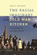 Kate A. Baldwin - The Racial Imaginary of the Cold War Kitchen - 9781611688634 - V9781611688634