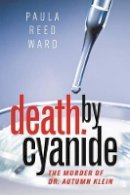 Paula Reed Ward - Death by Cyanide: The Murder of Dr. Autumn Klein - 9781611689037 - V9781611689037