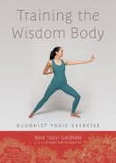 Goldfield, Rose Taylor - Training the Wisdom Body: Buddhist Yogic Exercise - 9781611800180 - V9781611800180