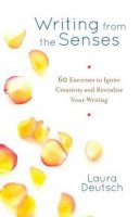 Laura Deutsch - Writing from the Senses: 59 Exercises to Ignite Creativity and Revitalize Your Writing - 9781611800449 - V9781611800449