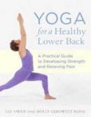 Liz Owen - Yoga For A Healthy Lower Back: A Practical Guide to Developing Strengthand Relieving Pain - 9781611800494 - V9781611800494