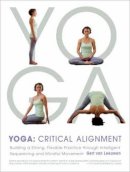 Gert Van Leeuwen - Yoga: Critical Alignment: Building a Strong, Flexible Practice through Intelligent Sequencing and Mindful Movement - 9781611800630 - V9781611800630