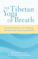 Anyen Rinpoche - The Tibetan Yoga of Breath: Breathing Practices for Healing the Body and Cultivating Wisdom - 9781611800883 - V9781611800883