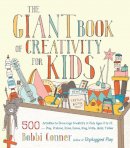 Bobbi Conner - The Giant Book of Creativity for Kids: 500 Activities to Encourage Creativity in Kids Ages 2 to 12--Play, Pretend, Draw, Dance, Sing, Write, Build, Tinker - 9781611801316 - V9781611801316