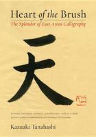 Kazuaki Tanahashi - Heart Of The Brush: The Splendor of East Asian Calligraphy - 9781611801347 - V9781611801347