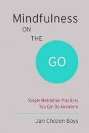 Bays, Jan Chozen - Mindfulness on the Go (Shambhala Pocket Classic): Simple Meditation Practices You Can Do Anywhere - 9781611801705 - V9781611801705
