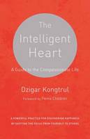 Dzigar Kongtrul - The Intelligent Heart: A Guide to the Compassionate Life - 9781611801781 - V9781611801781