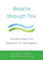 Snel, Eline - Breathe through This: Mindfulness for Parents of Teenagers - 9781611802467 - V9781611802467