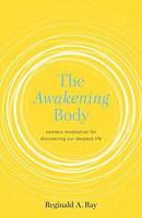 Reginald Ray - The Awakening Body: Somatic Meditation for Discovering Our Deepest Life - 9781611803716 - V9781611803716
