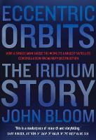 John Bloom - Eccentric Orbits: The Iridium Story - How a Single Man Saved the World´s Largest Satellite Constellation From Fiery Destruction - 9781611855357 - V9781611855357