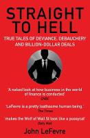 John Lefevre - Straight to Hell: True Tales of Deviance, Debauchery and Billion-Dollar Deals - 9781611855500 - V9781611855500