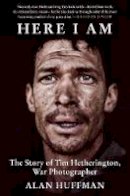 Alan Huffman - Here I am: The Story of Tim Hetherington, War Photographer - 9781611855685 - V9781611855685